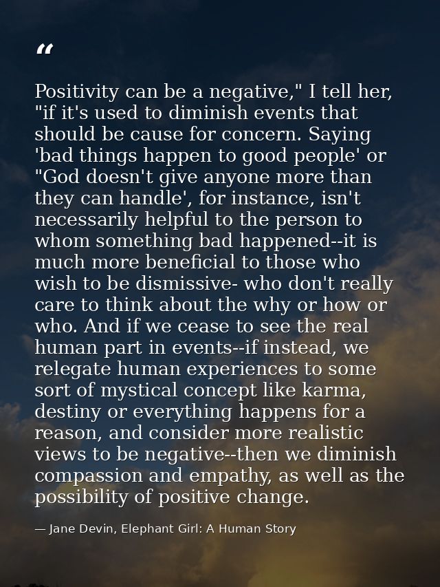 Positivity can be a negative," I tell her, "if it's used to diminish events that should be cause for concern. Saying 'ba — Jane Devin, Elephant Girl: A Human Story