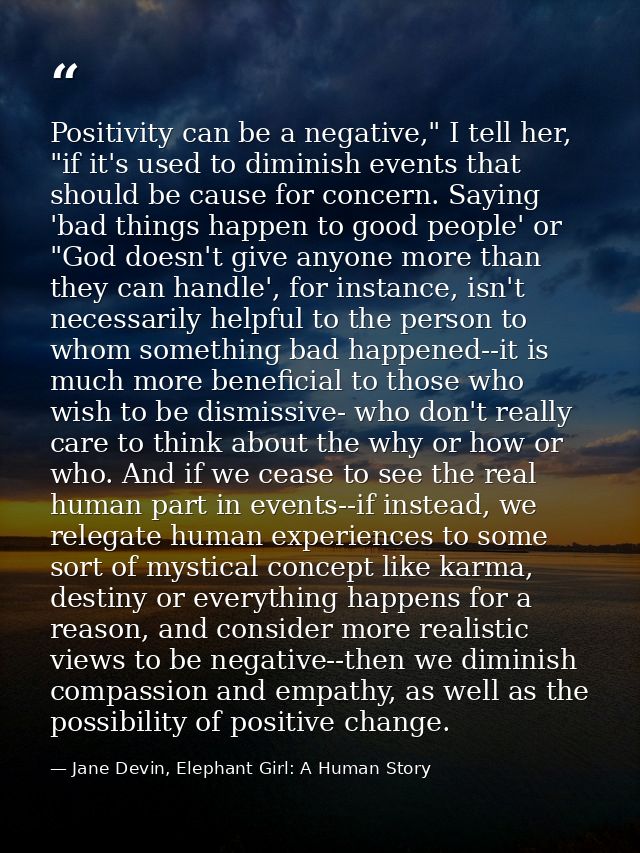 Positivity can be a negative," I tell her, "if it's used to diminish events that should be cause for concern. Saying 'ba — Jane Devin, Elephant Girl: A Human Story