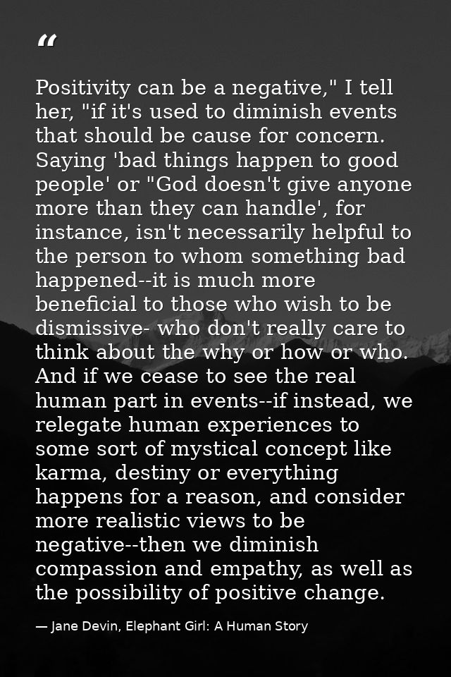 Positivity can be a negative," I tell her, "if it's used to diminish events that should be cause for concern. Saying 'ba — Jane Devin, Elephant Girl: A Human Story