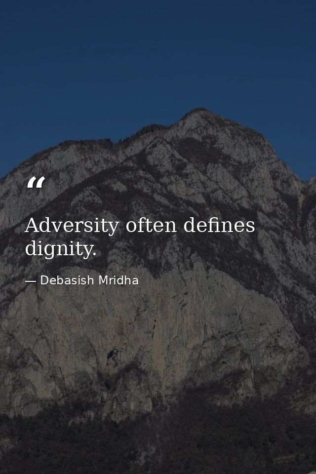 Adversity often defines dignity. — Debasish Mridha