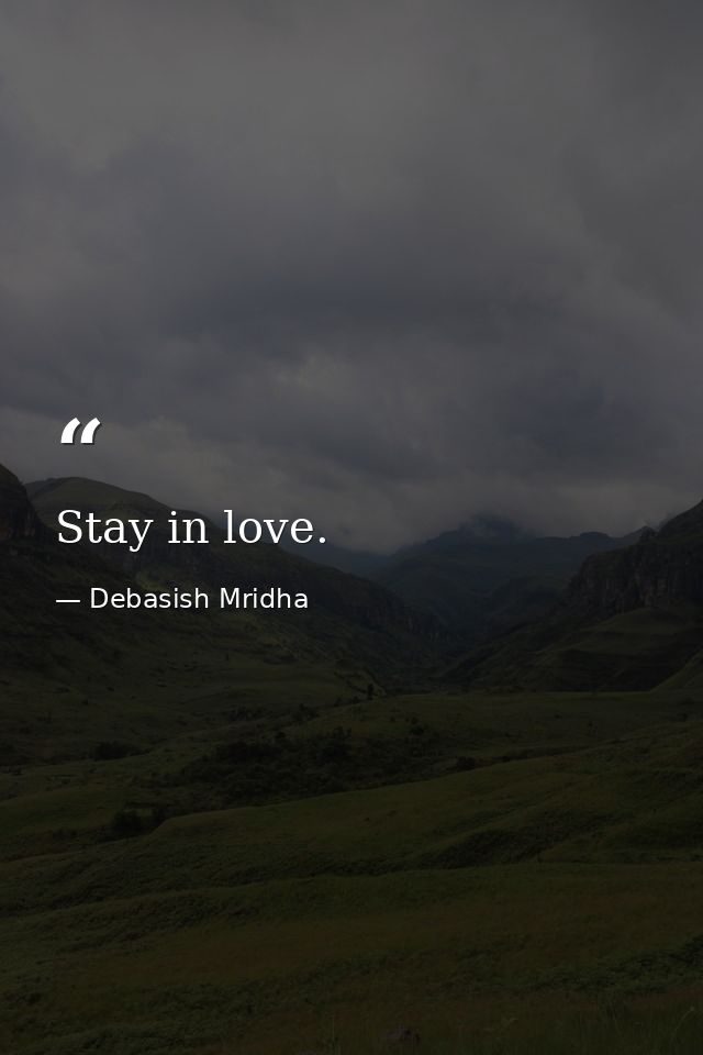 Stay in love. — Debasish Mridha