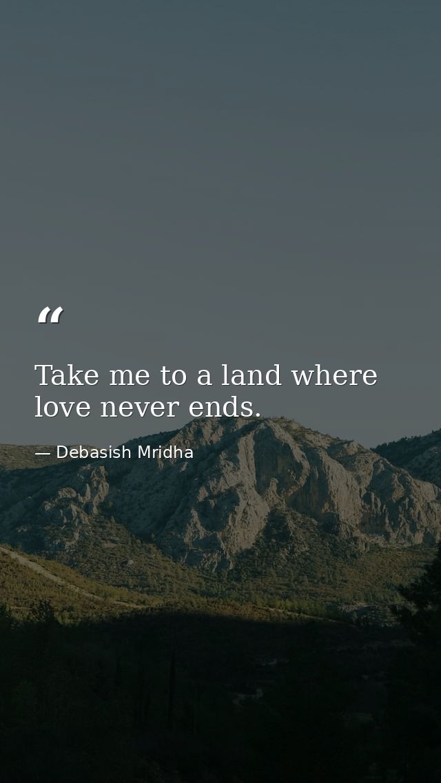 Take me to a land where love never ends. — Debasish Mridha