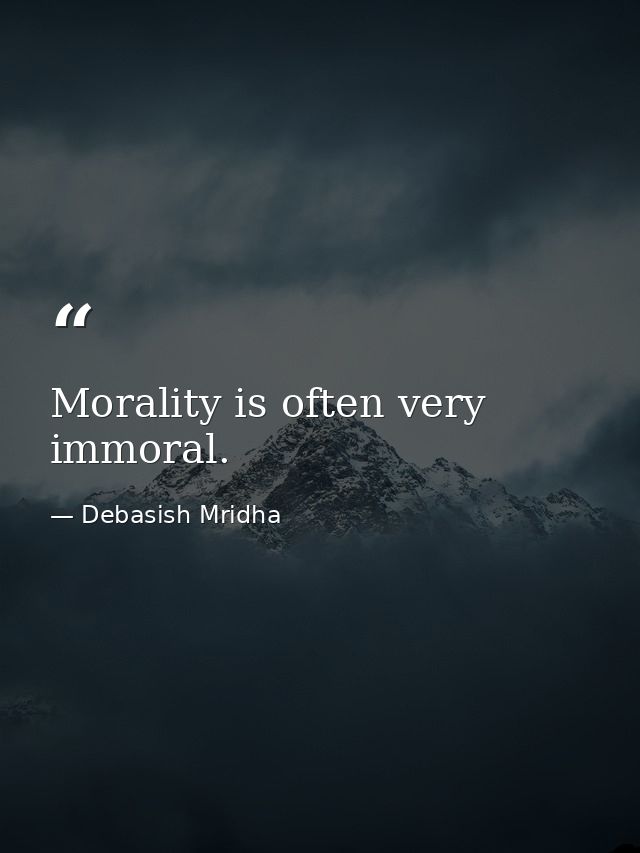 Morality is often very immoral. — Debasish Mridha