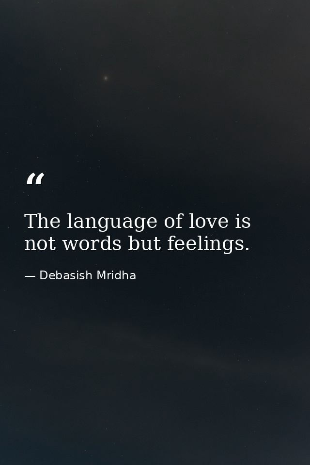 The language of love is not words but feelings. — Debasish Mridha