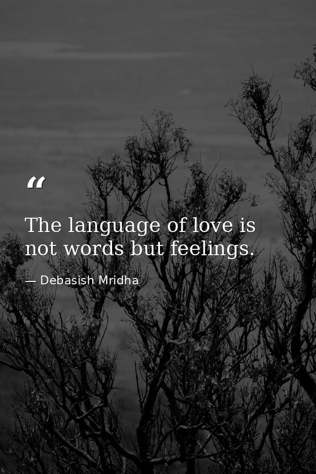 The language of love is not words but feelings. — Debasish Mridha