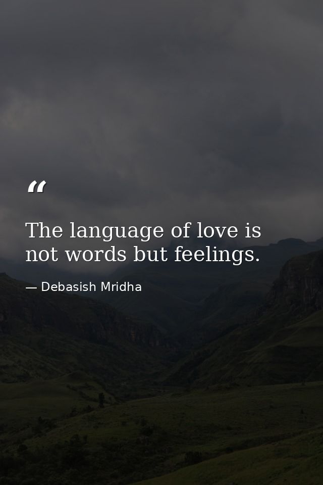 The language of love is not words but feelings. — Debasish Mridha