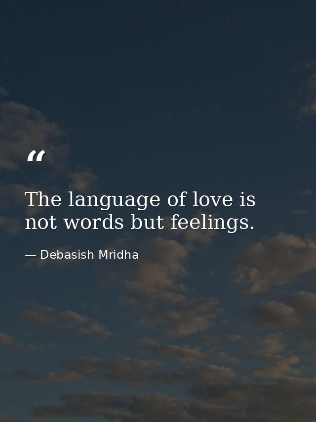 The language of love is not words but feelings. — Debasish Mridha