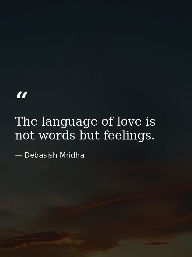 The language of love is not words but feelings. — Debasish Mridha