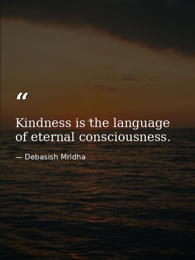 Kindness is the language of eternal consciousness. — Debasish Mridha