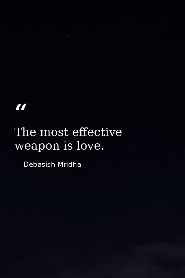 The most effective weapon is love. — Debasish Mridha