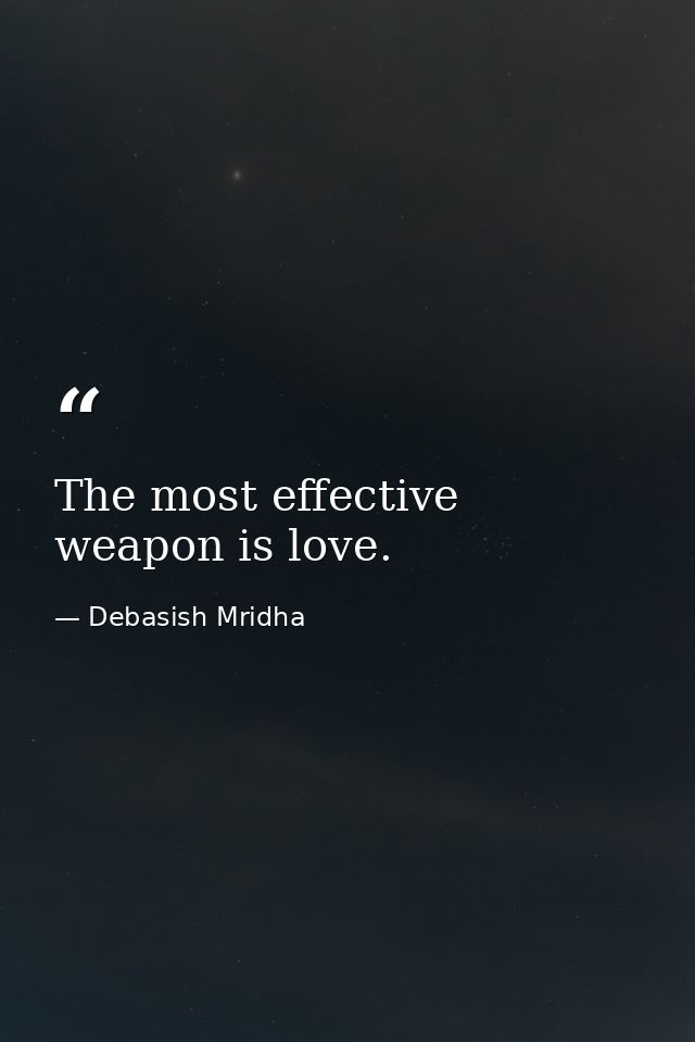 The most effective weapon is love. — Debasish Mridha