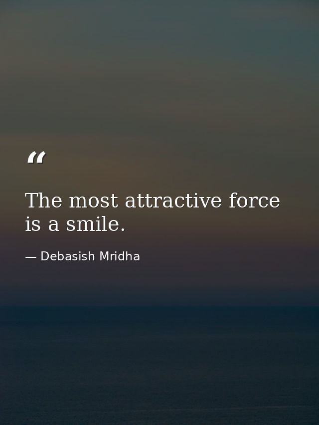The most attractive force is a smile. — Debasish Mridha