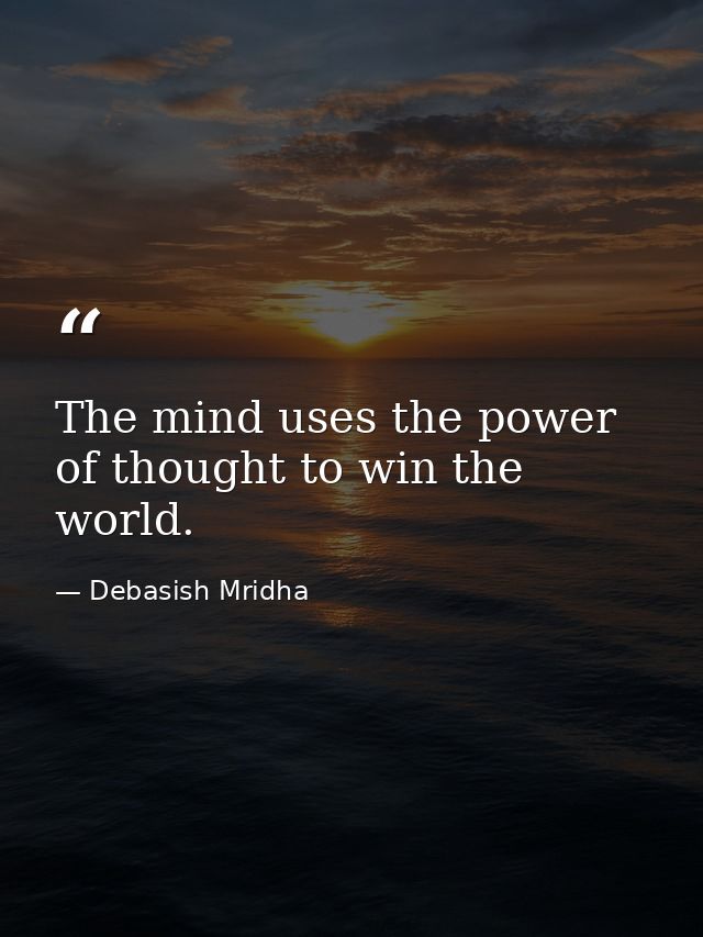 The mind uses the power of thought to win the world. — Debasish Mridha