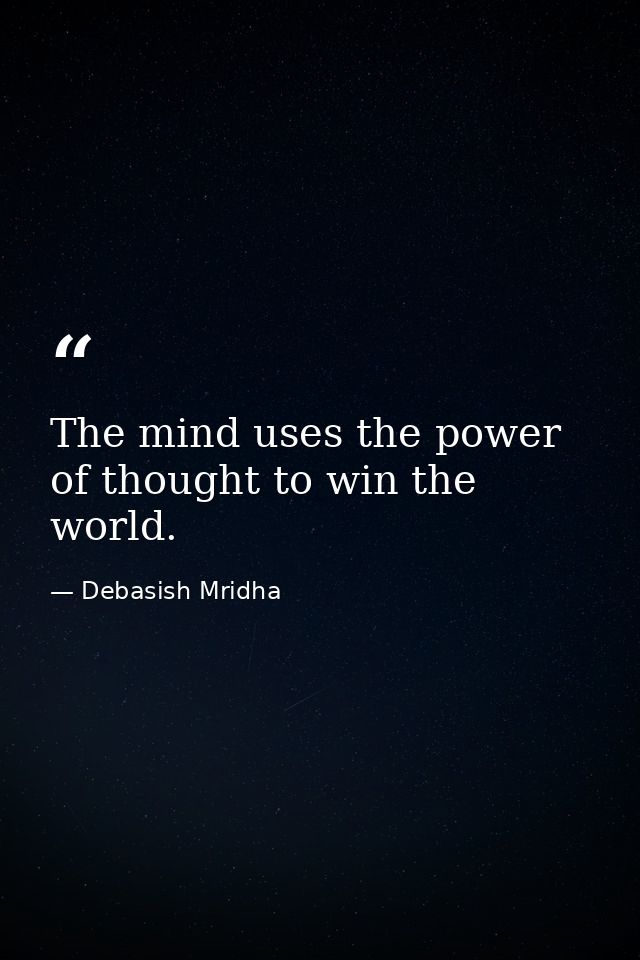 The mind uses the power of thought to win the world. — Debasish Mridha