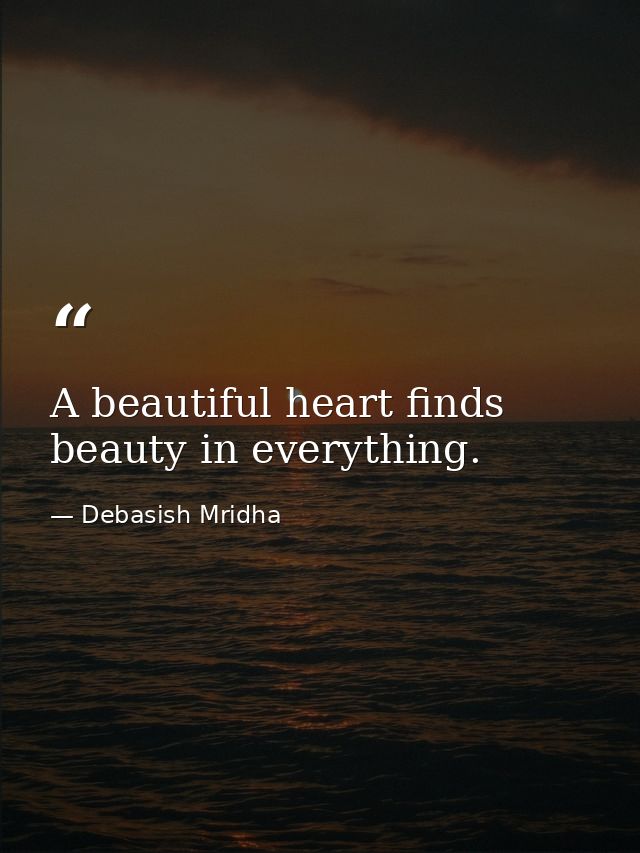 A beautiful heart finds beauty in everything. — Debasish Mridha