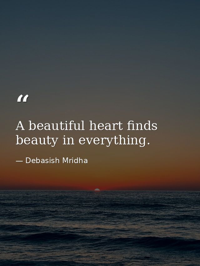 A beautiful heart finds beauty in everything. — Debasish Mridha