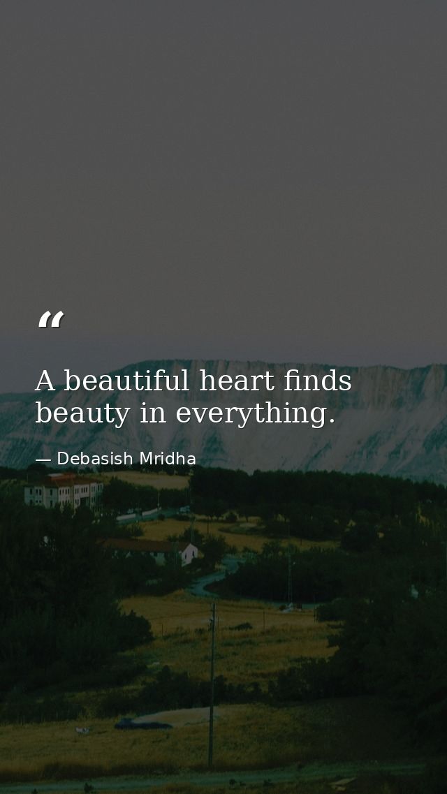 A beautiful heart finds beauty in everything. — Debasish Mridha