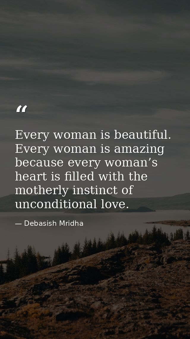 Every woman is beautiful. Every woman is amazing because every woman’s heart is filled with the motherly instinct of unc — Debasish Mridha