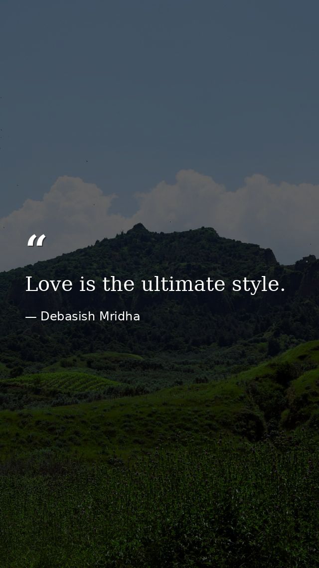Love is the ultimate style. — Debasish Mridha