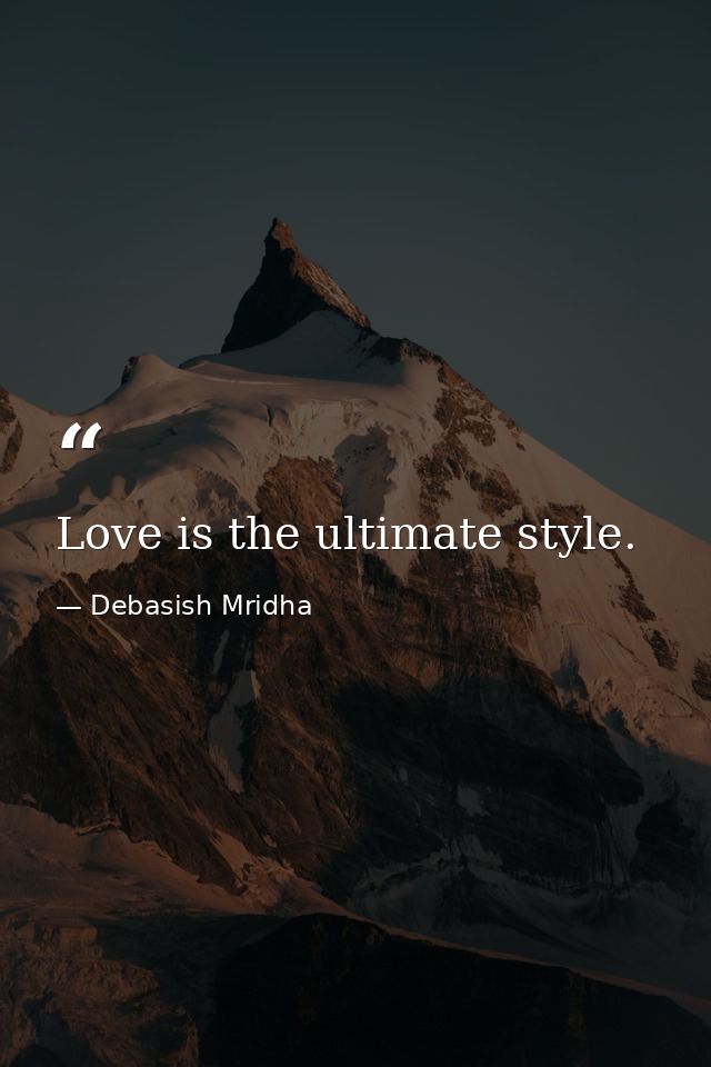 Love is the ultimate style. — Debasish Mridha