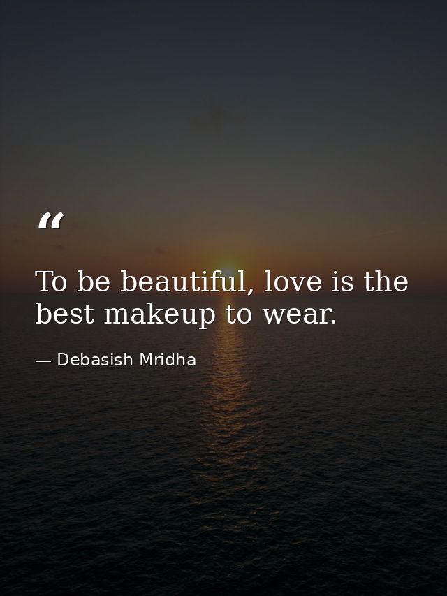To be beautiful, love is the best makeup to wear. — Debasish Mridha