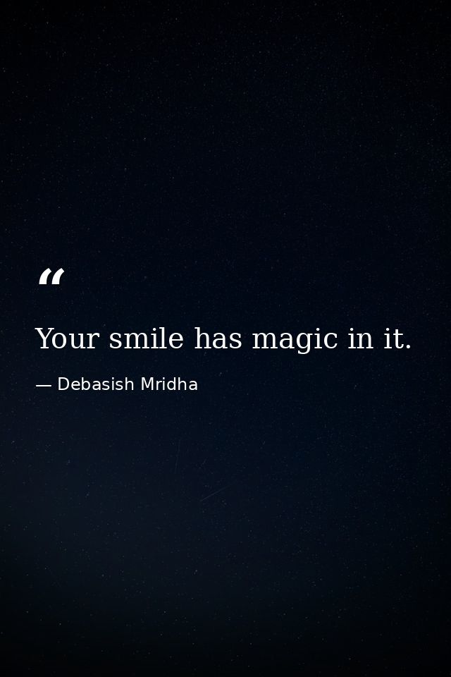 Your smile has magic in it. — Debasish Mridha