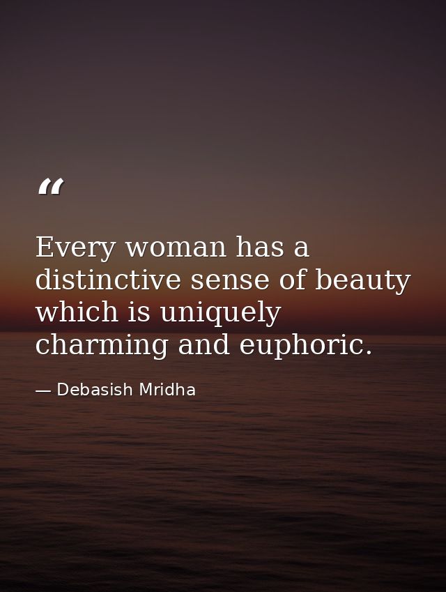 Every woman has a distinctive sense of beauty which is uniquely charming and euphoric. — Debasish Mridha