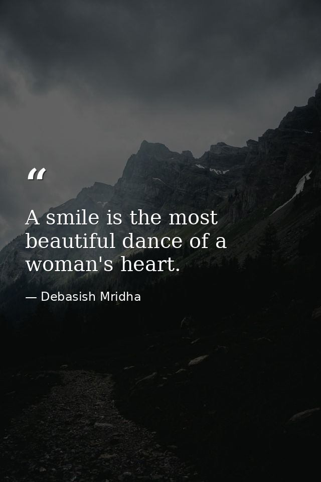 A smile is the most beautiful dance of a woman's heart. — Debasish Mridha