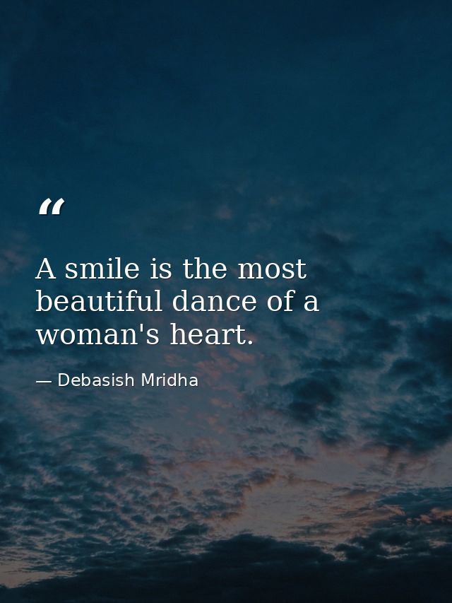 A smile is the most beautiful dance of a woman's heart. — Debasish Mridha