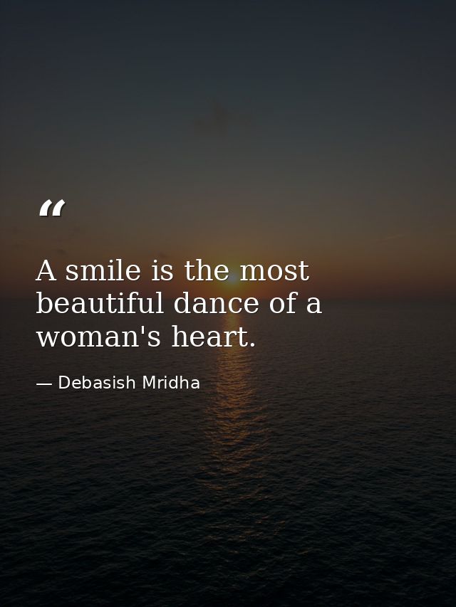 A smile is the most beautiful dance of a woman's heart. — Debasish Mridha