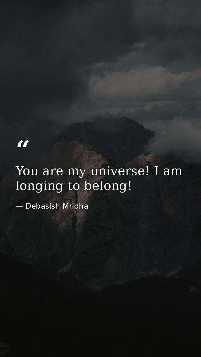You are my universe! I am longing to belong! — Debasish Mridha