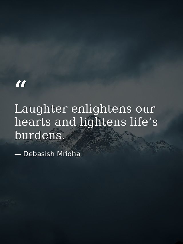 Laughter enlightens our hearts and lightens life’s burdens. — Debasish Mridha