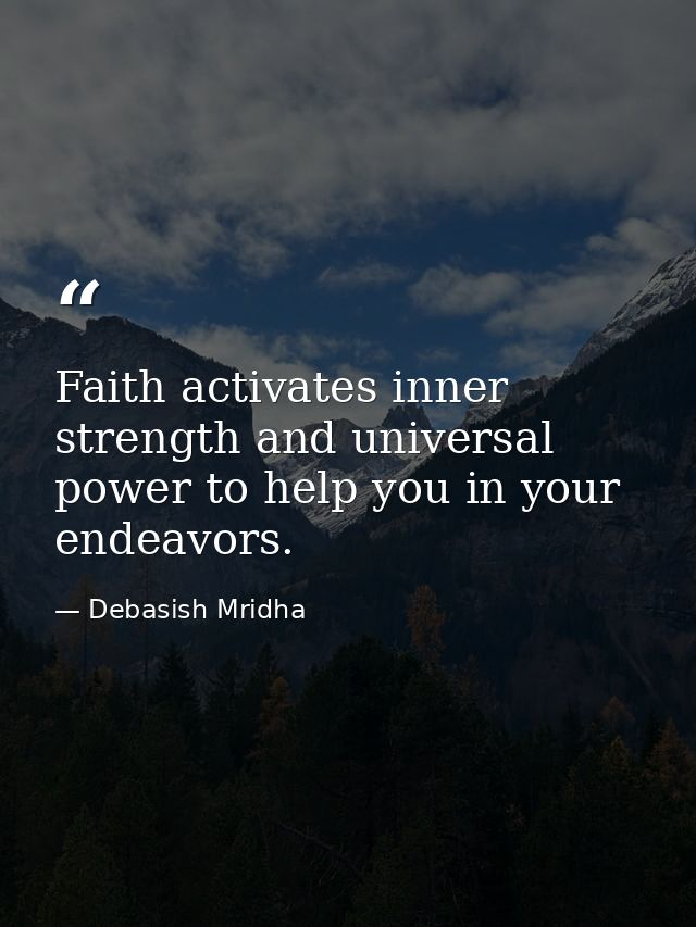 Faith activates inner strength and universal power to help you in your endeavors. — Debasish Mridha