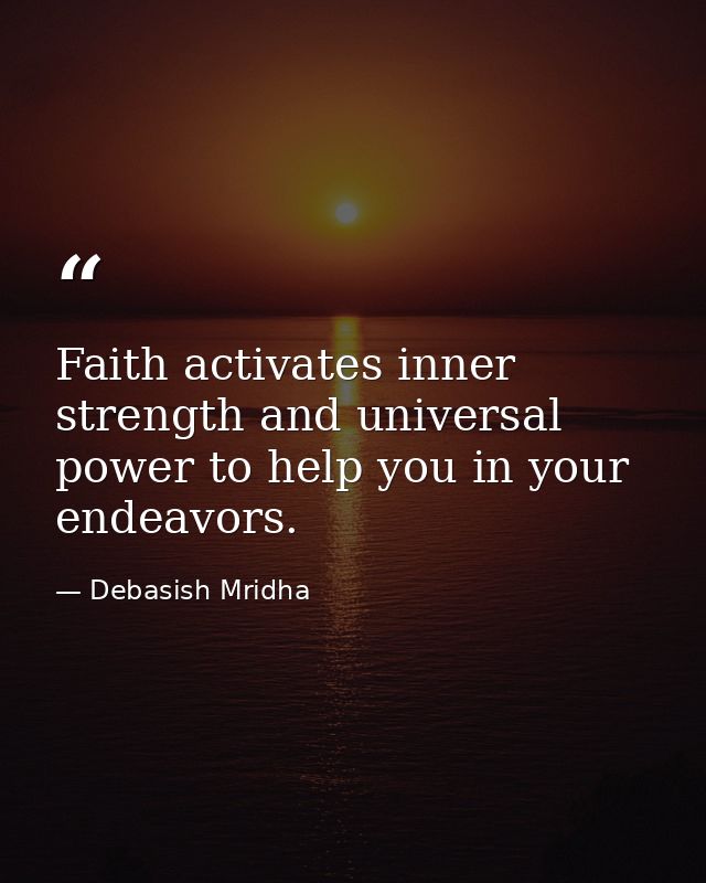 Faith activates inner strength and universal power to help you in your endeavors. — Debasish Mridha