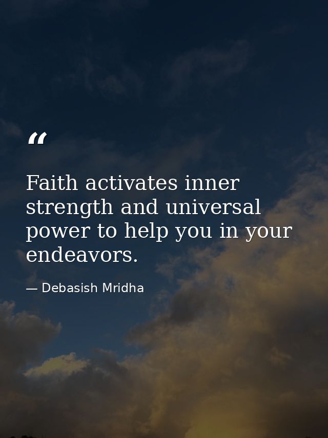 Faith activates inner strength and universal power to help you in your endeavors. — Debasish Mridha