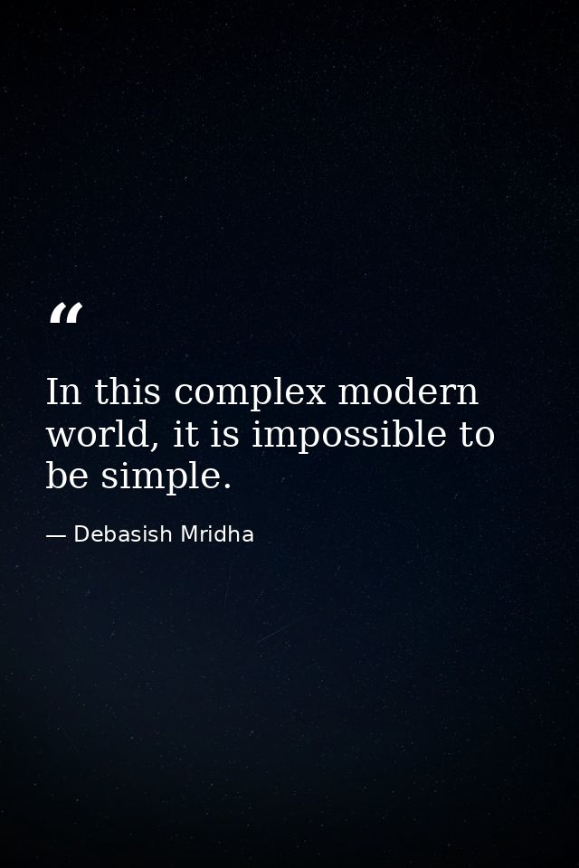 In this complex modern world, it is impossible to be simple. — Debasish Mridha