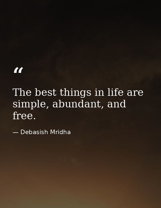 The best things in life are simple, abundant, and free. — Debasish Mridha