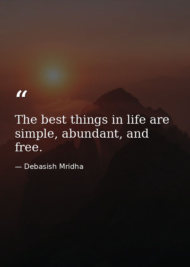 The best things in life are simple, abundant, and free. — Debasish Mridha