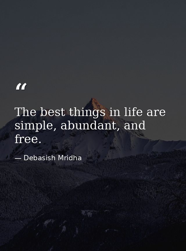 The best things in life are simple, abundant, and free. — Debasish Mridha