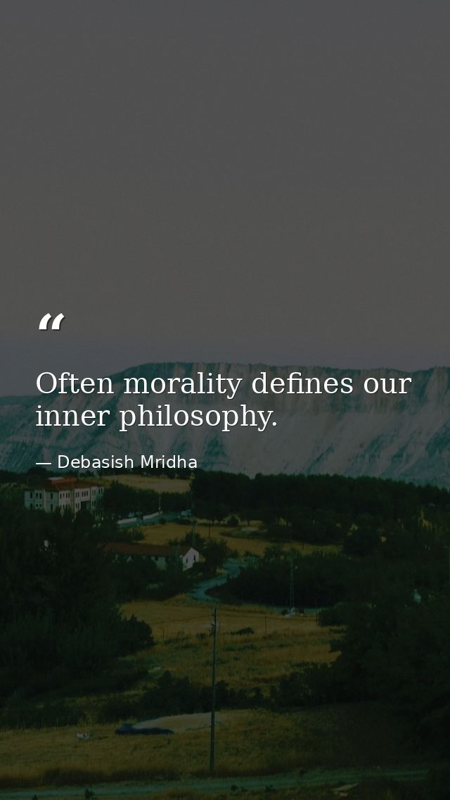 Often morality defines our inner philosophy. — Debasish Mridha