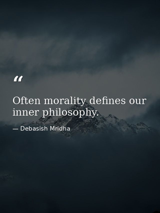 Often morality defines our inner philosophy. — Debasish Mridha