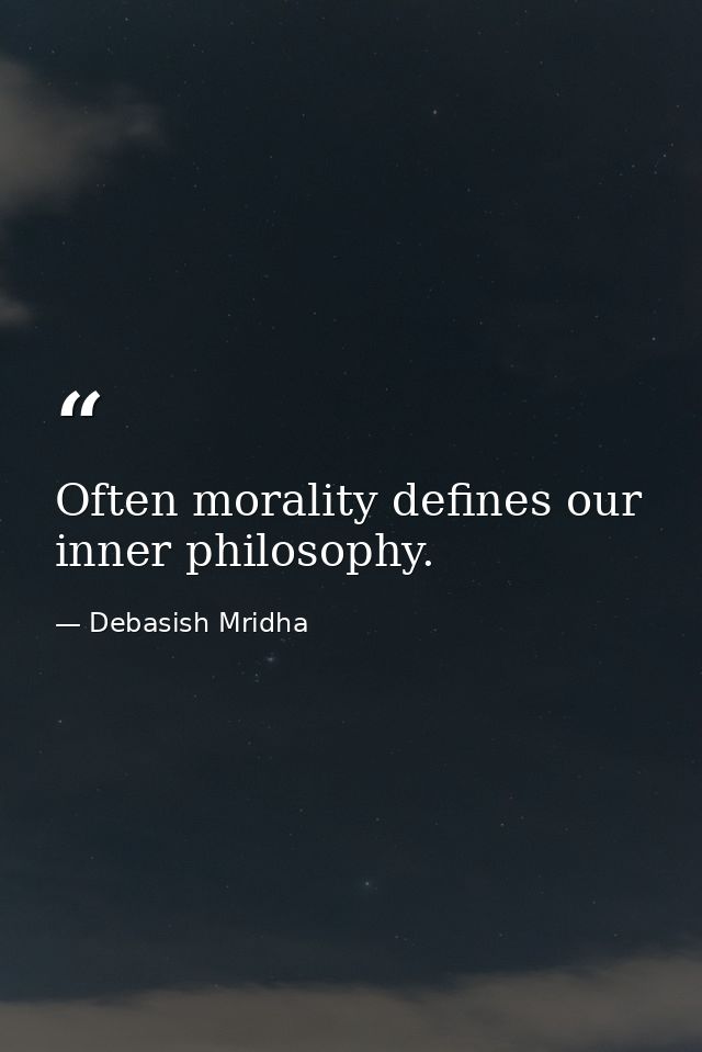 Often morality defines our inner philosophy. — Debasish Mridha