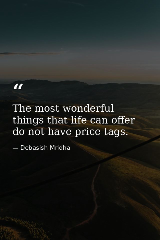 The most wonderful things that life can offer do not have price tags. — Debasish Mridha