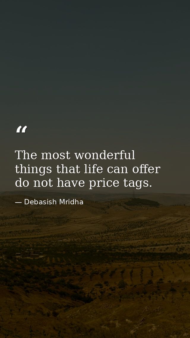 The most wonderful things that life can offer do not have price tags. — Debasish Mridha