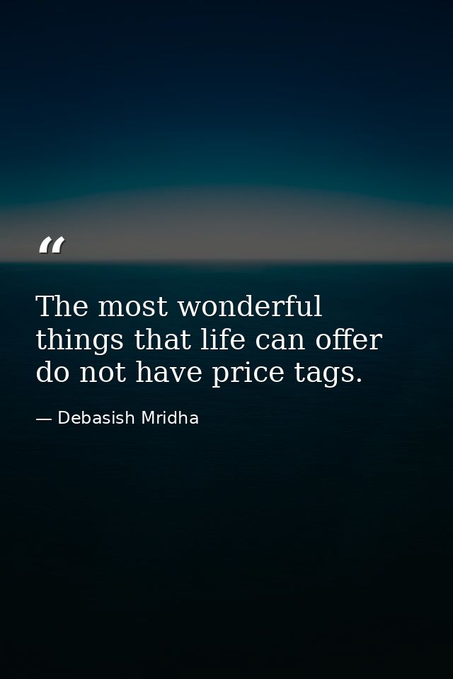 The most wonderful things that life can offer do not have price tags. — Debasish Mridha