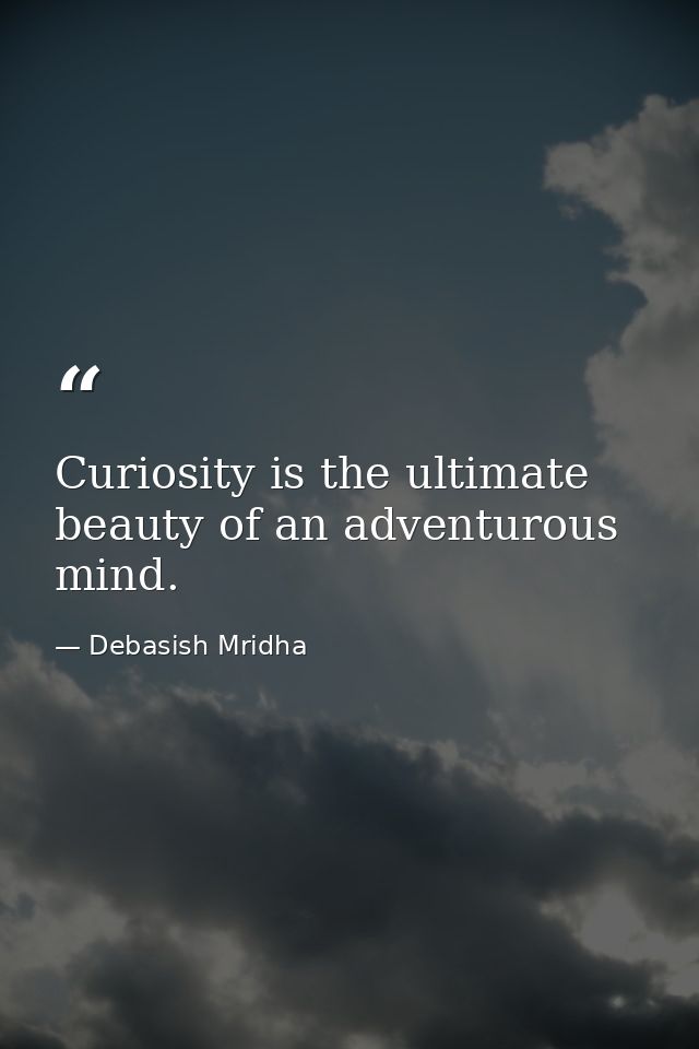 Curiosity is the ultimate beauty of an adventurous mind. — Debasish Mridha