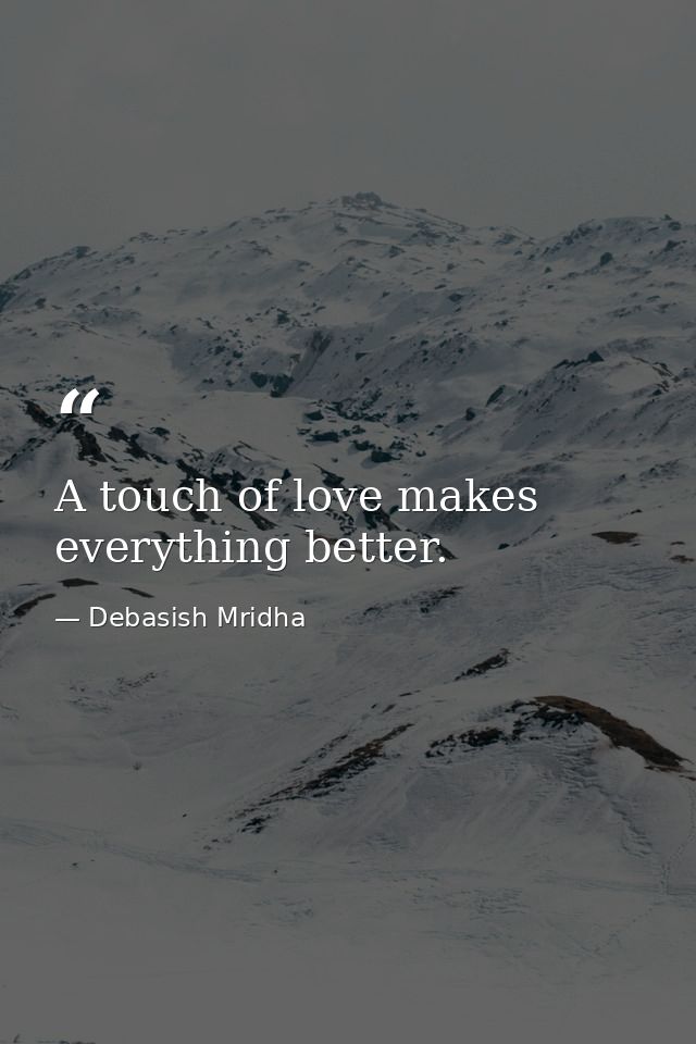 A touch of love makes everything better. — Debasish Mridha