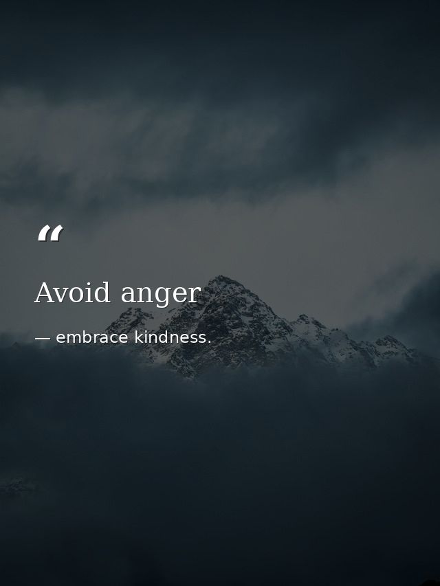Avoid anger — embrace kindness.