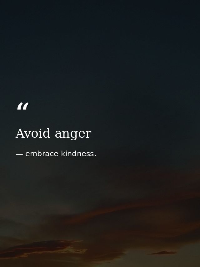 Avoid anger — embrace kindness.
