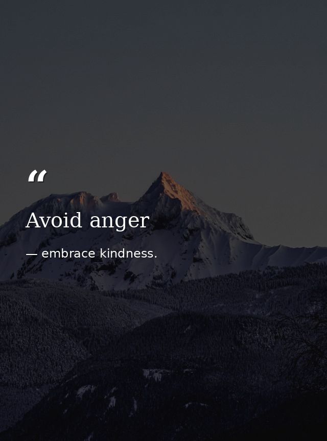 Avoid anger — embrace kindness.